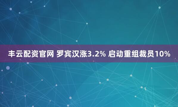 丰云配资官网 罗宾汉涨3.2% 启动重组裁员10%