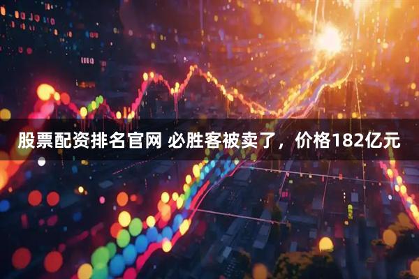 股票配资排名官网 必胜客被卖了，价格182亿元